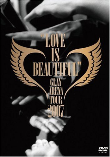 GLAY ARENA TOUR 2007“LOVE IS BEAUTIFUL”